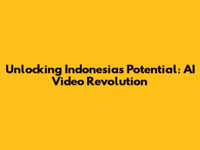 Unlocking Indonesia's Potential: AI Video Revolution