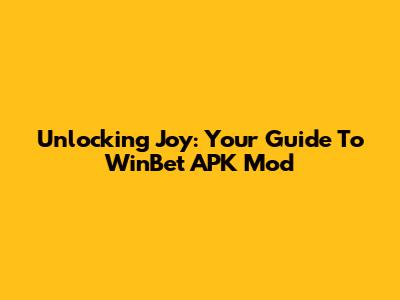 Unlocking Joy: Your Guide To WinBet APK Mod