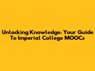 Unlocking Knowledge: Your Guide To Imperial College MOOCs