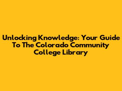 Unlocking Knowledge: Your Guide To The Colorado Community College Library