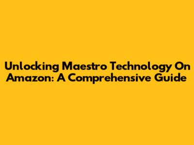 Unlocking Maestro Technology On Amazon: A Comprehensive Guide