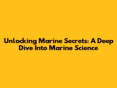 Unlocking Marine Secrets: A Deep Dive Into Marine Science