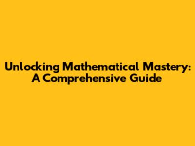 Unlocking Mathematical Mastery: A Comprehensive Guide