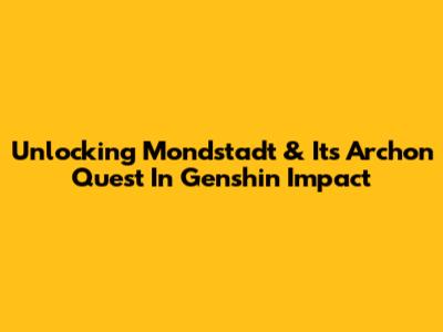 Unlocking Mondstadt & Its Archon Quest In Genshin Impact