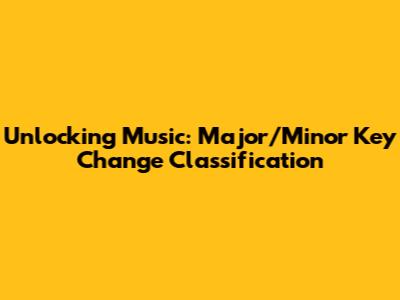 Unlocking Music: Major/Minor Key Change Classification
