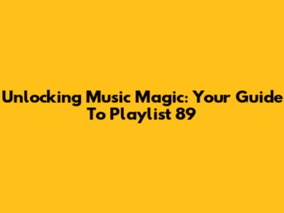 Unlocking Music Magic: Your Guide To Playlist 89