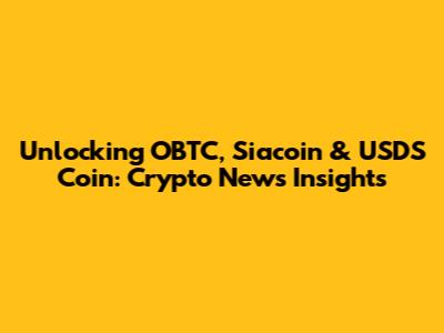 Unlocking OBTC, Siacoin & USDS Coin: Crypto News Insights