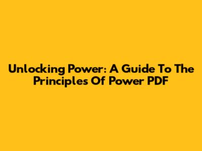 Unlocking Power: A Guide To 'The Principles Of Power' PDF
