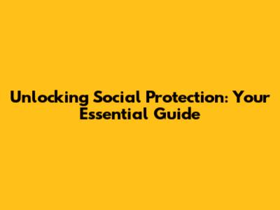 Unlocking Social Protection: Your Essential Guide