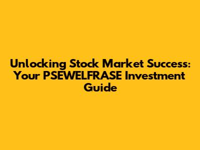 Unlocking Stock Market Success: Your PSEWELFRASE Investment Guide