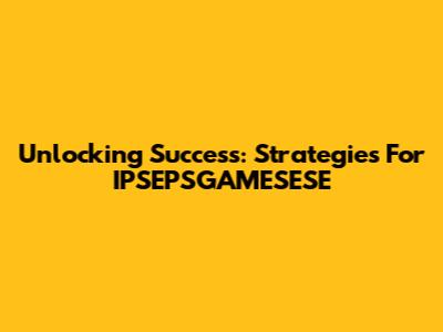 Unlocking Success: Strategies For IPSEPSGAMESESE