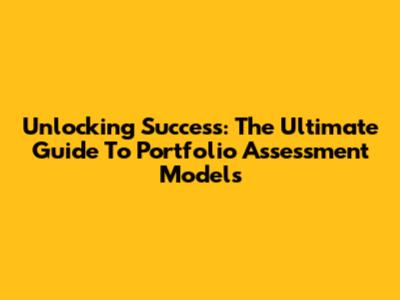Unlocking Success: The Ultimate Guide To Portfolio Assessment Models