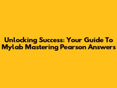 Unlocking Success: Your Guide To Mylab Mastering Pearson Answers