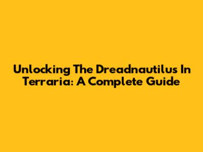 Unlocking The Dreadnautilus In Terraria: A Complete Guide