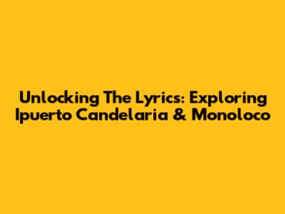 Unlocking The Lyrics: Exploring 'Ipuerto Candelaria' & 'Monoloco'