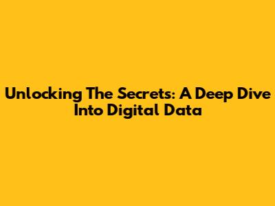 Unlocking The Secrets: A Deep Dive Into Digital Data