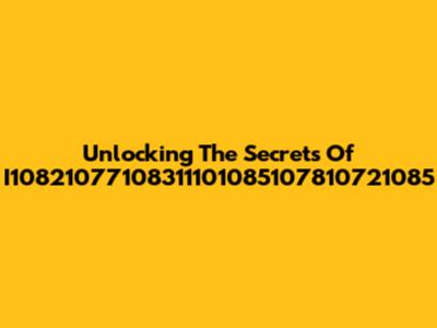 Unlocking The Secrets Of I10821077108311101085107810721085