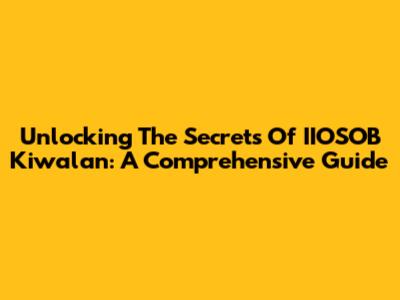 Unlocking The Secrets Of IIOSOB Kiwalan: A Comprehensive Guide