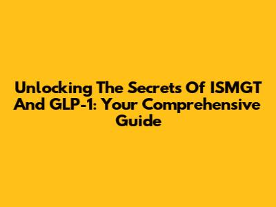 Unlocking The Secrets Of ISMGT And GLP-1: Your Comprehensive Guide