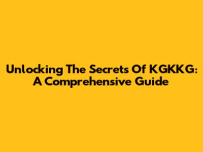 Unlocking The Secrets Of KGKKG: A Comprehensive Guide