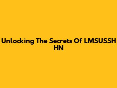 Unlocking The Secrets Of LMSUSSH HN