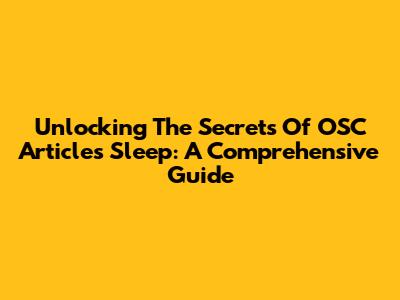 Unlocking The Secrets Of OSC Articles Sleep: A Comprehensive Guide