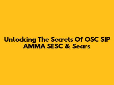 Unlocking The Secrets Of OSC SIP AMMA SESC & Sears