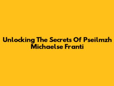 Unlocking The Secrets Of Pseilmzh Michaelse Franti