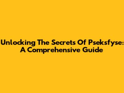 Unlocking The Secrets Of Pseksfyse: A Comprehensive Guide