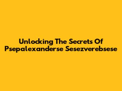 Unlocking The Secrets Of Psepalexanderse Sesezverebsese