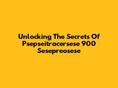 Unlocking The Secrets Of Psepseitracersese 900 Sesepreosese