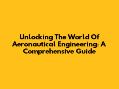 Unlocking The World Of Aeronautical Engineering: A Comprehensive Guide