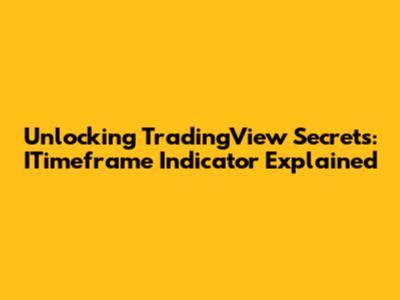 Unlocking TradingView Secrets: ITimeframe Indicator Explained