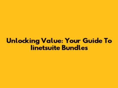 Unlocking Value: Your Guide To Iinetsuite Bundles