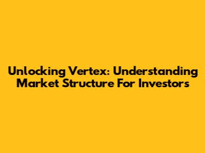 Unlocking Vertex: Understanding Market Structure For Investors