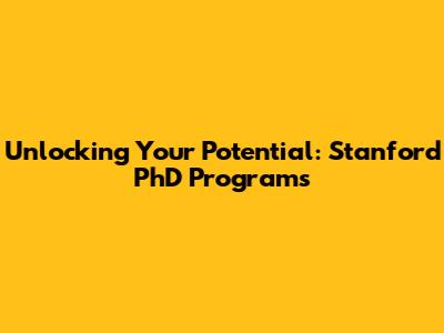 Unlocking Your Potential: Stanford PhD Programs