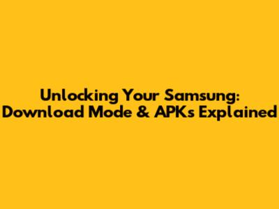 Unlocking Your Samsung: Download Mode & APKs Explained