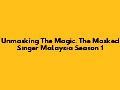 Unmasking The Magic: The Masked Singer Malaysia Season 1