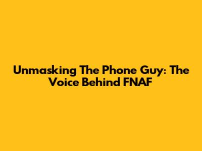 Unmasking The Phone Guy: The Voice Behind FNAF