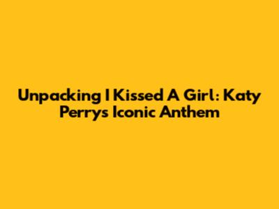 Unpacking "I Kissed A Girl": Katy Perry's Iconic Anthem