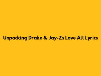 Unpacking Drake & Jay-Z's 'Love All' Lyrics