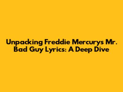 Unpacking Freddie Mercury's 'Mr. Bad Guy' Lyrics: A Deep Dive