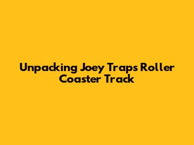 Unpacking Joey Trap's 'Roller Coaster' Track
