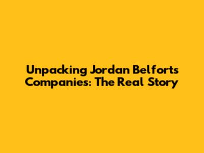Unpacking Jordan Belfort's Companies: The Real Story