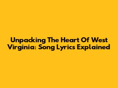 Unpacking The Heart Of West Virginia: Song Lyrics Explained