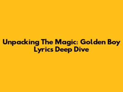 Unpacking The Magic: 'Golden Boy' Lyrics Deep Dive