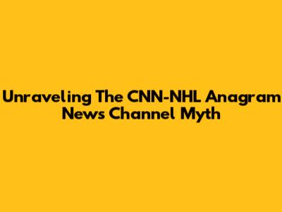 Unraveling The 'CNN-NHL Anagram' News Channel Myth