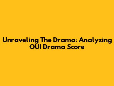 Unraveling The Drama: Analyzing OUI Drama Score