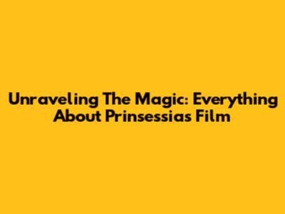 Unraveling The Magic: Everything About Prinsessia's Film