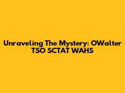 Unraveling The Mystery: OWalter TSO SCTAT WAHS